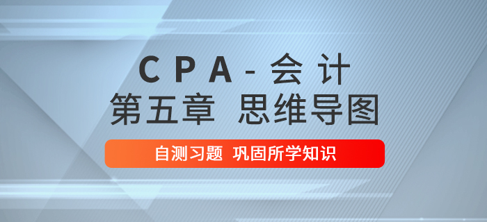 2020年注會《會計》第五章思維導(dǎo)圖及自測習(xí)題