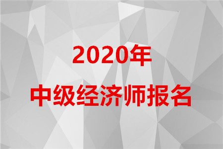 2020年河北中級經(jīng)濟(jì)師報名時間 2020年河北中級經(jīng)濟(jì)師報名時間