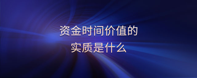 資金時間價(jià)值的實(shí)質(zhì)是什么