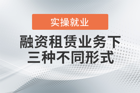 融資租賃業(yè)務(wù)下的三種不同形式