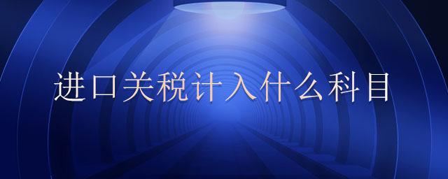 進口關(guān)稅計入什么科目