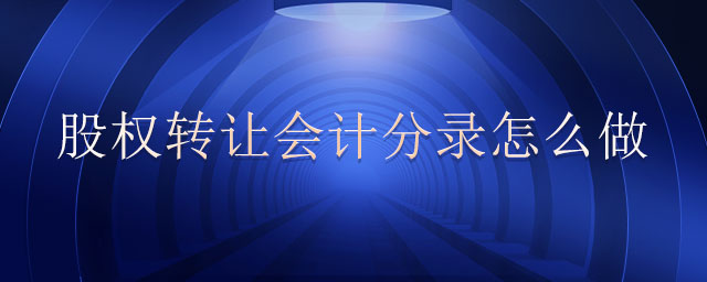 股權(quán)轉(zhuǎn)讓會計(jì)分錄怎么做