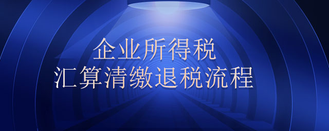 企業(yè)所得稅匯算清繳退稅流程 企業(yè)所得稅匯算清繳退稅流程