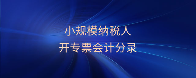 小規(guī)模納稅人開專票會(huì)計(jì)分錄 小規(guī)模納稅人開專票會(huì)計(jì)分錄
