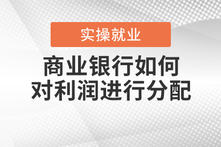 商業(yè)銀行如何對(duì)利潤(rùn)進(jìn)行分配？