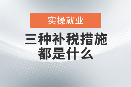 三種補(bǔ)稅措施都是什么
