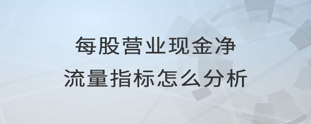 每股營業(yè)現(xiàn)金凈流量指標(biāo)怎么分析