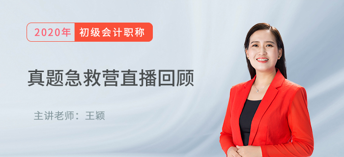 王穎老師直播回顧：初級(jí)會(huì)計(jì)真題急救營(yíng)，名師領(lǐng)路再?zèng)_刺！