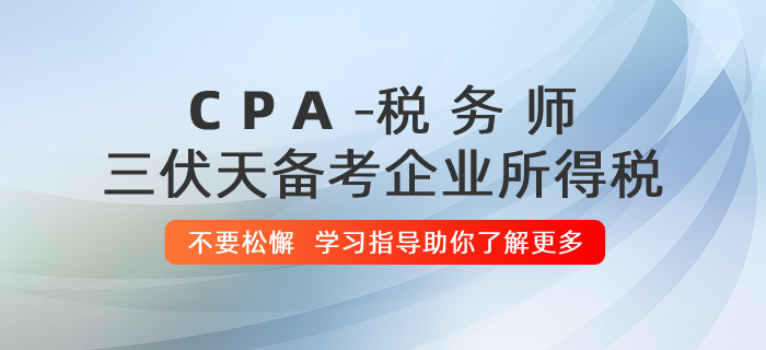 稅務(wù)師“三伏天”備考企業(yè)所得稅，切記不要松懈！