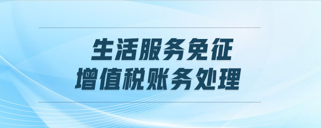 生活服務(wù)免征增值稅賬務(wù)處理