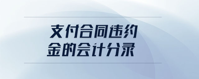 支付合同違約金的會(huì)計(jì)分錄 支付合同違約金的會(huì)計(jì)分錄