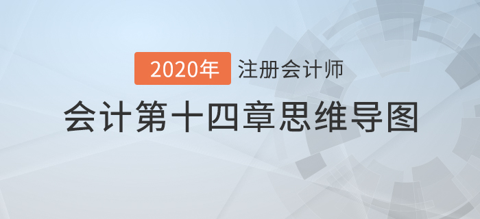 2020年注會(huì)《會(huì)計(jì)》第十四章思維導(dǎo)圖及自測(cè)習(xí)題
