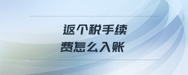 返個稅手續(xù)費怎么入賬 返個稅手續(xù)費怎么入賬