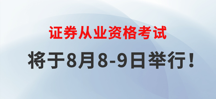 2020年證券從業(yè)考試將于8月8-9日舉行，速來了解！