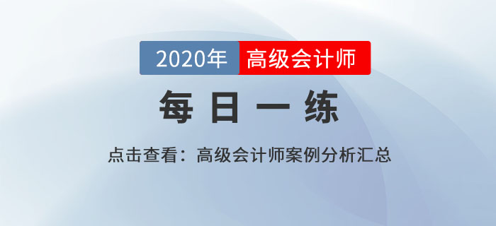 2020年高級(jí)會(huì)計(jì)師考試案例分析8.17