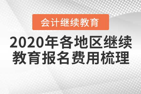 2020年各地區(qū)會計(jì)繼續(xù)教育報(bào)名費(fèi)用梳理 2020年各地區(qū)會計(jì)繼續(xù)教育報(bào)名費(fèi)用梳理