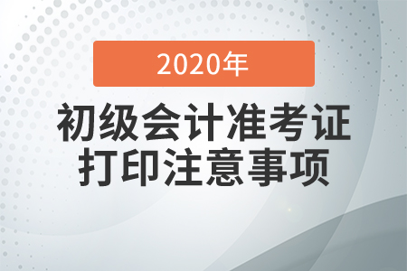 2020年初級會計職稱準(zhǔn)考證打印注意事項
