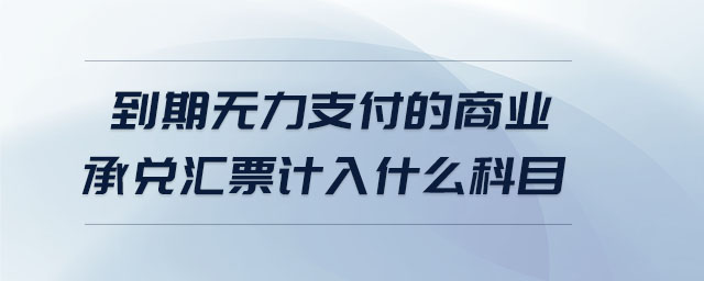 到期無力支付的商業(yè)承兌匯票計入什么科目