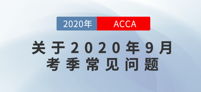 關(guān)于2020年9月考季常見問題