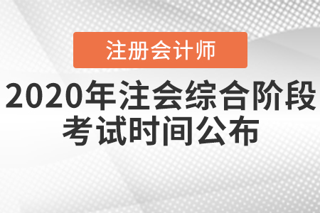 2020年注會(huì)綜合階段考試時(shí)間公布