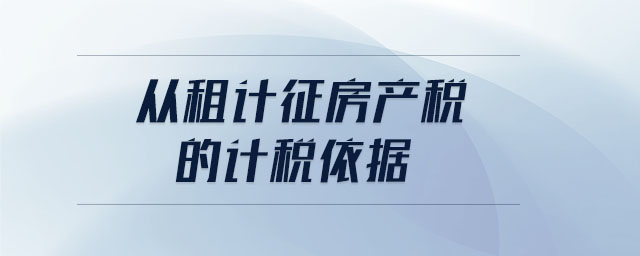 從租計(jì)征房產(chǎn)稅的計(jì)稅依據(jù) 從租計(jì)征房產(chǎn)稅的計(jì)稅依據(jù)