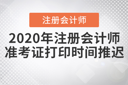 2020年注冊(cè)會(huì)計(jì)師準(zhǔn)考證打印時(shí)間推遲！