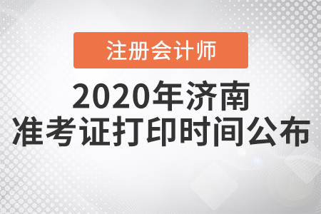 2020年濟(jì)南注冊會計師準(zhǔn)考證打印時間公布