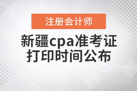2020年新疆cpa準(zhǔn)考證打印時間公布