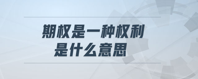 期權(quán)是一種權(quán)利是什么意思