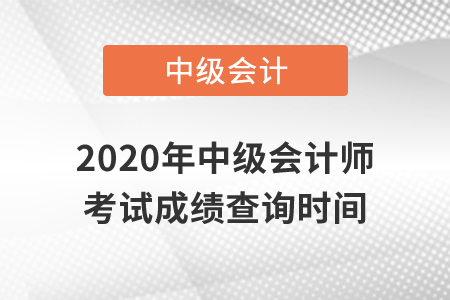 2020年中級會計師考試成績查詢是什么時候？