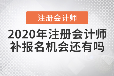 2020年注冊會計(jì)師補(bǔ)報(bào)名機(jī)會還有嗎？