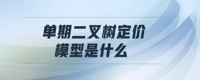 單期二叉樹定價模型是什么