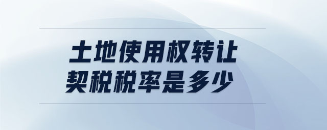土地使用權(quán)轉(zhuǎn)讓契稅稅率是多少