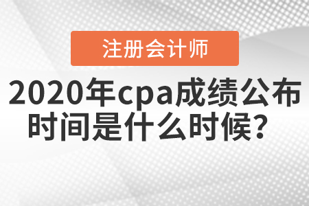 2020年cpa成績公布時間是什么時候？