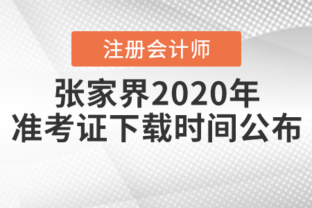 張家界2020年注會考試準考證下載時間公布！