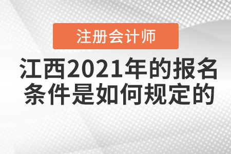 江西2021年注冊(cè)會(huì)計(jì)師的報(bào)名條件是如何規(guī)定的？