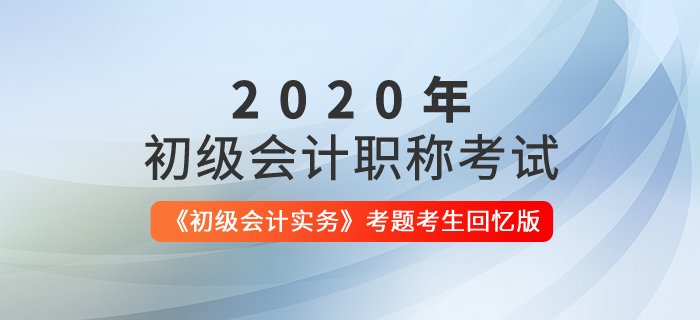 【全】2020年初級會計考試《初級會計實務》考題解析考生回憶版
