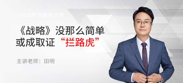 東奧名師田明：注會(huì)《戰(zhàn)略》沒那么簡(jiǎn)單，或成取證“攔路虎”