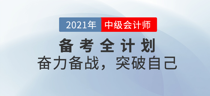 2021年中級(jí)會(huì)計(jì)考試備考全計(jì)劃！奮力備戰(zhàn)，突破自己！