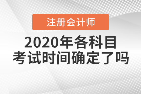 2020年注冊(cè)會(huì)計(jì)師各科目考試時(shí)間確定了嗎？