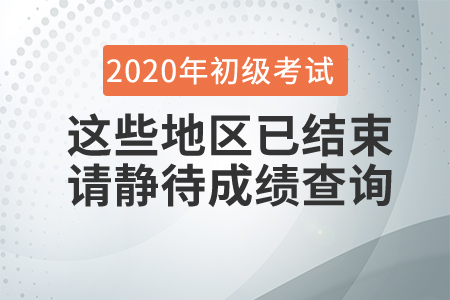 這些地區(qū)2020年初級(jí)會(huì)計(jì)考試已結(jié)束，請(qǐng)考生靜待成績查詢時(shí)間