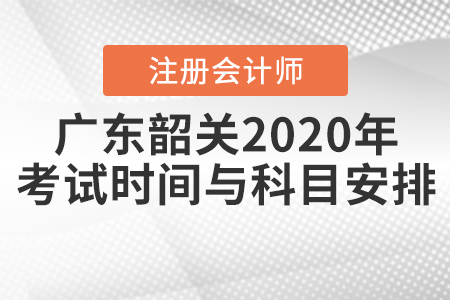 廣東韶關(guān)2020年注冊(cè)會(huì)計(jì)師考試時(shí)間與科目安排公布！