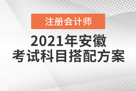 2021年安徽注冊會(huì)計(jì)師考試科目搭配方案一覽！