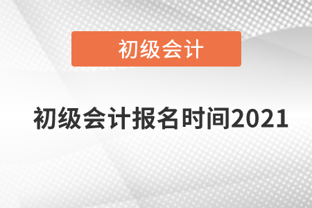 初級會計報名時間2021
