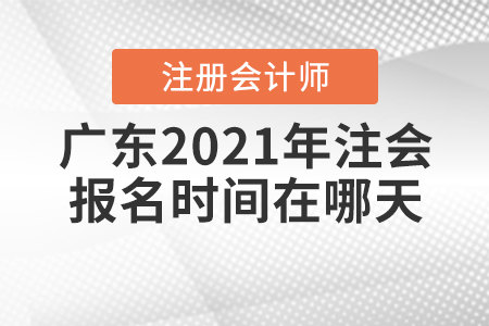 廣東2021年注會報名時間在哪天？
