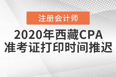 2020年西藏CPA準(zhǔn)考證打印時間推遲！