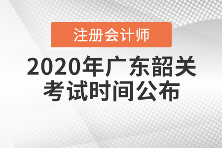 2020年廣東韶關注冊會計師考試時間公布