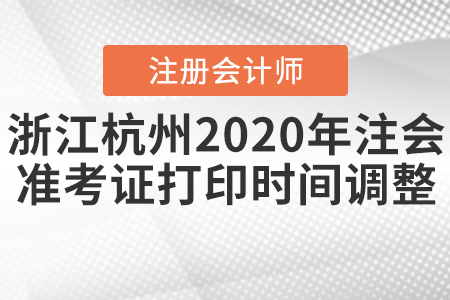 浙江杭州2020年注會(huì)準(zhǔn)考證打印時(shí)間調(diào)整！