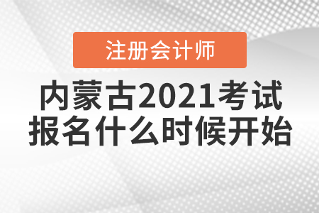 內(nèi)蒙古2021年注冊會計師考試報名什么時候開始？