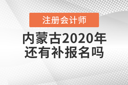 內(nèi)蒙古2020年注冊會計師還有補報名嗎？